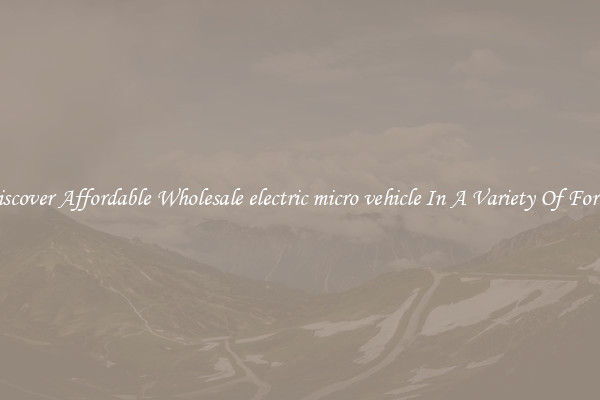 Discover Affordable Wholesale electric micro vehicle In A Variety Of Forms