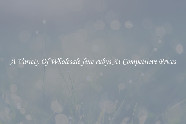 A Variety Of Wholesale fine rubys At Competitive Prices
