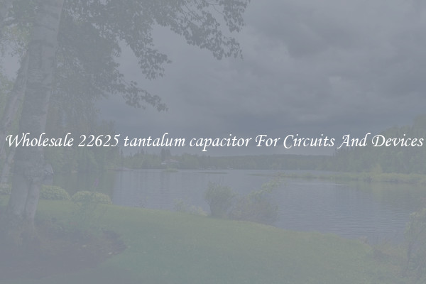 Wholesale 22625 tantalum capacitor For Circuits And Devices