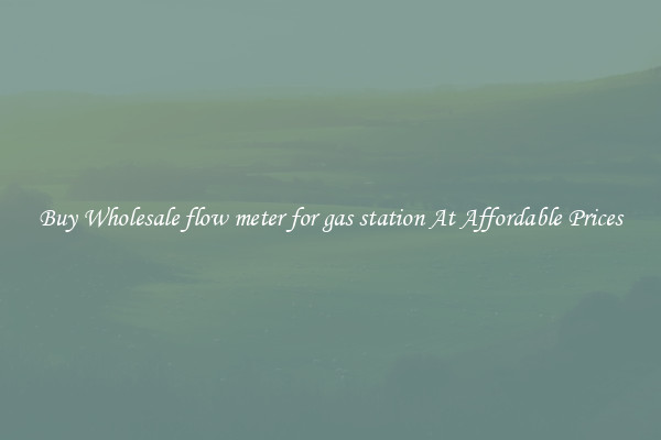 Buy Wholesale flow meter for gas station At Affordable Prices