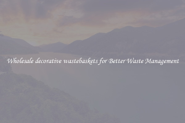 Wholesale decorative wastebaskets for Better Waste Management