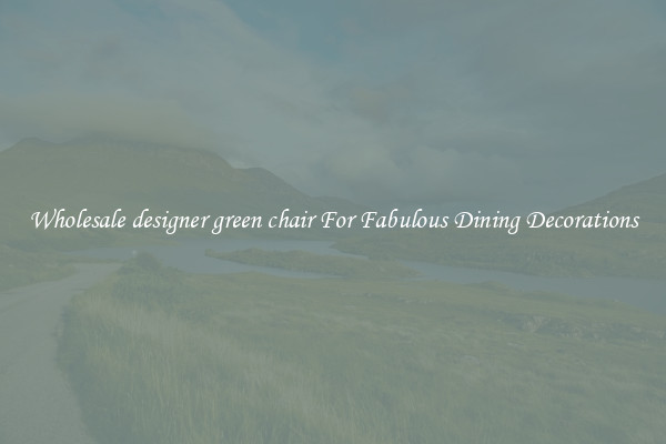Wholesale designer green chair For Fabulous Dining Decorations