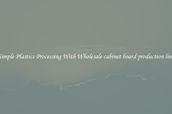 Simple Plastics Processing With Wholesale cabinet board production line