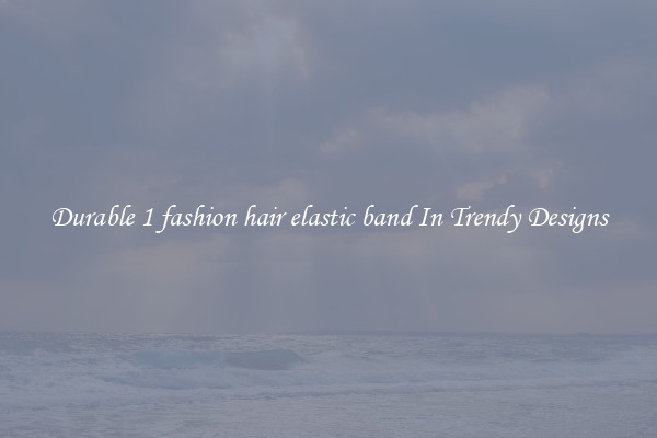 Durable 1 fashion hair elastic band In Trendy Designs