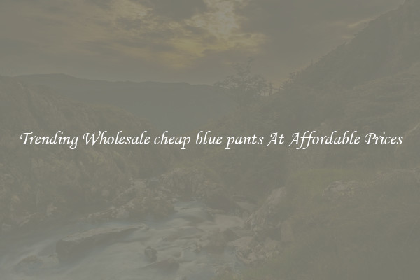 Trending Wholesale cheap blue pants At Affordable Prices