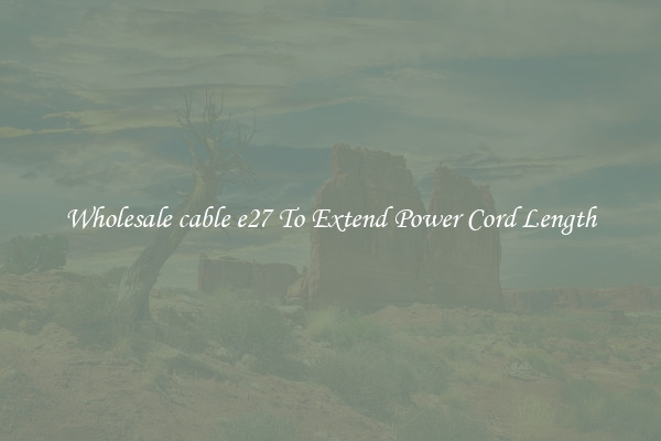 Wholesale cable e27 To Extend Power Cord Length