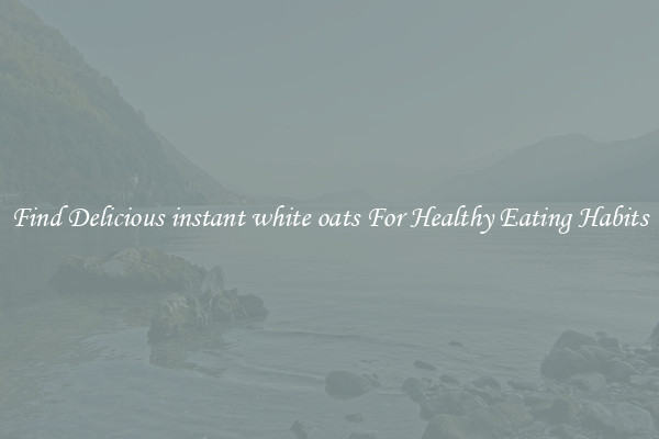 Find Delicious instant white oats For Healthy Eating Habits
