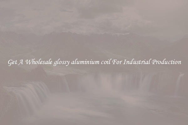 Get A Wholesale glossy aluminium coil For Industrial Production