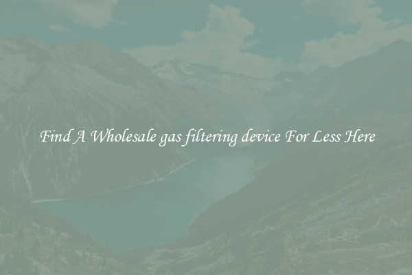 Find A Wholesale gas filtering device For Less Here