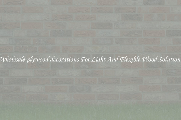 Wholesale plywood decorations For Light And Flexible Wood Solutions