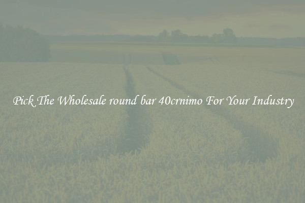 Pick The Wholesale round bar 40crnimo For Your Industry