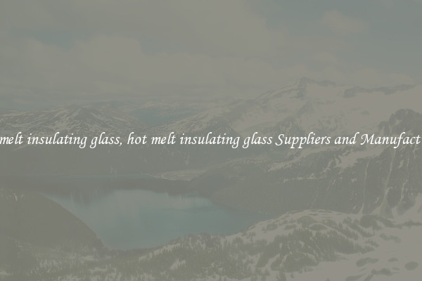 hot melt insulating glass, hot melt insulating glass Suppliers and Manufacturers