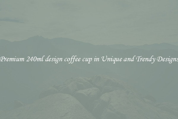 Premium 240ml design coffee cup in Unique and Trendy Designs