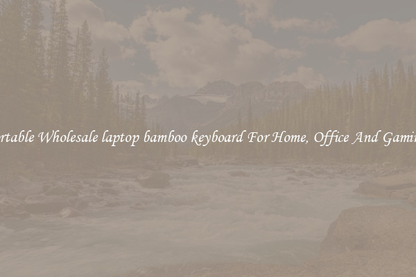 Comfortable Wholesale laptop bamboo keyboard For Home, Office And Gaming Use