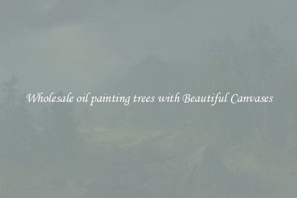 Wholesale oil painting trees with Beautiful Canvases