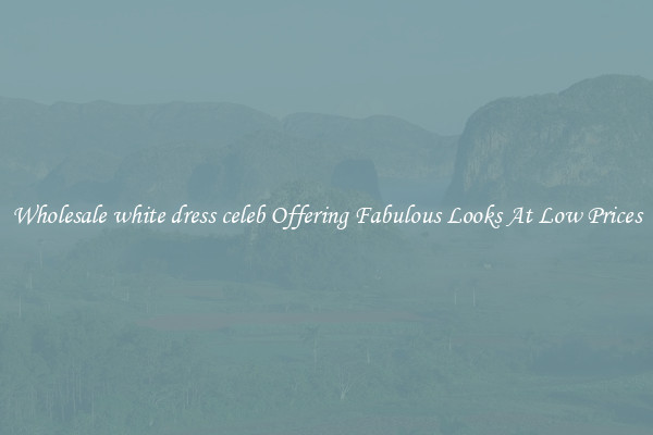 Wholesale white dress celeb Offering Fabulous Looks At Low Prices