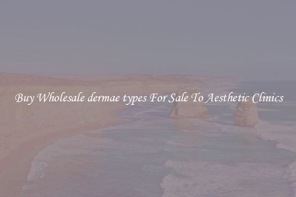 Buy Wholesale dermae types For Sale To Aesthetic Clinics