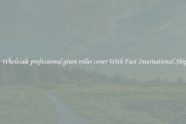 Nice Wholesale professional green roller cover With Fast International Shipping