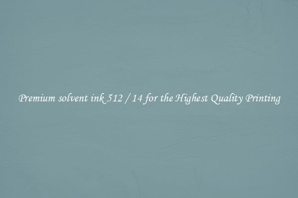 Premium solvent ink 512 / 14 for the Highest Quality Printing