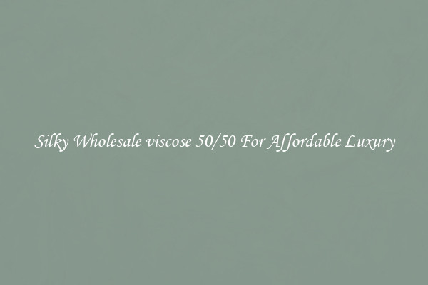 Silky Wholesale viscose 50/50 For Affordable Luxury