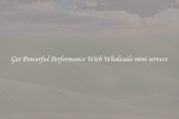 Get Powerful Performance With Wholesale mini servers 