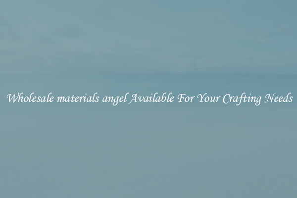 Wholesale materials angel Available For Your Crafting Needs