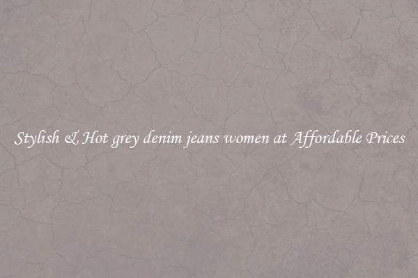 Stylish & Hot grey denim jeans women at Affordable Prices