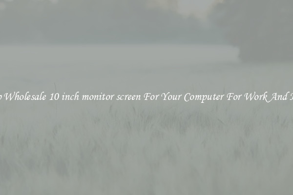 Crisp Wholesale 10 inch monitor screen For Your Computer For Work And Home