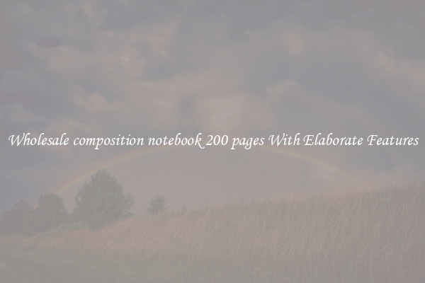 Wholesale composition notebook 200 pages With Elaborate Features