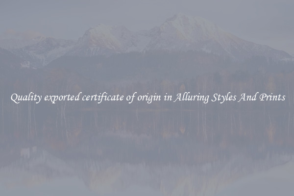 Quality exported certificate of origin in Alluring Styles And Prints