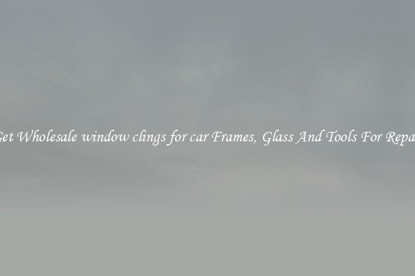 Get Wholesale window clings for car Frames, Glass And Tools For Repair