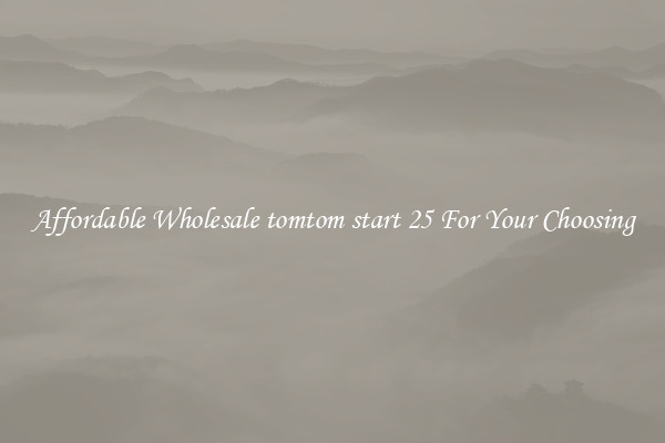 Affordable Wholesale tomtom start 25 For Your Choosing