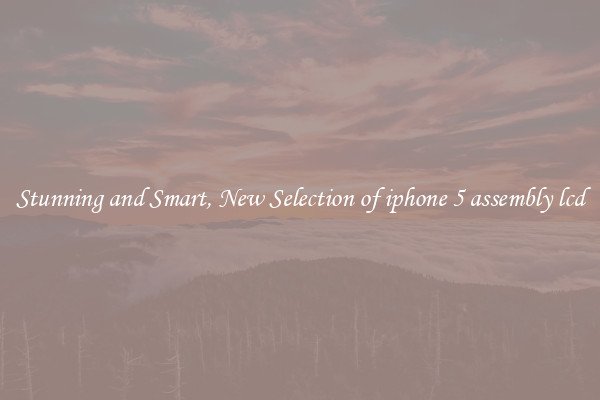 Stunning and Smart, New Selection of iphone 5 assembly lcd