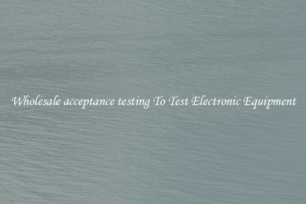 Wholesale acceptance testing To Test Electronic Equipment