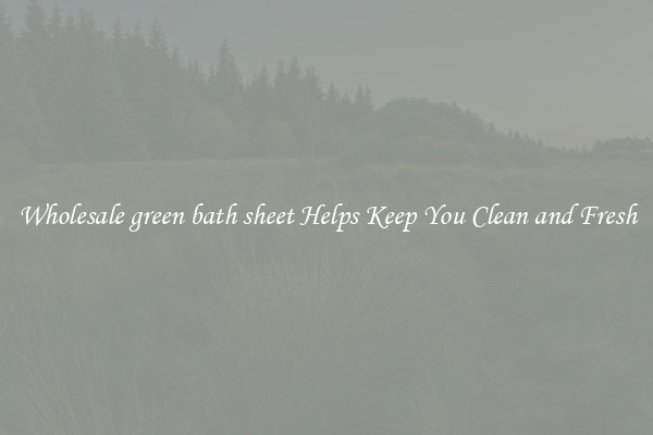 Wholesale green bath sheet Helps Keep You Clean and Fresh