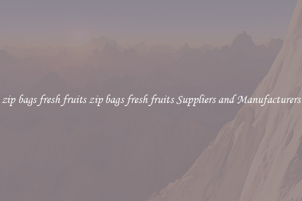 zip bags fresh fruits zip bags fresh fruits Suppliers and Manufacturers