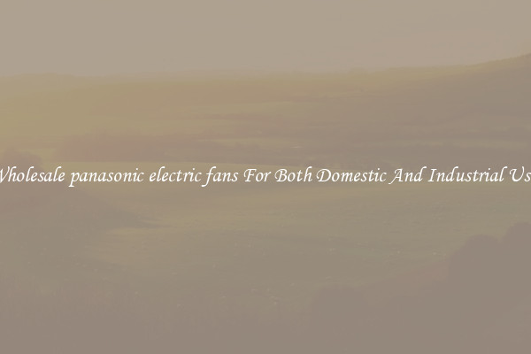 Wholesale panasonic electric fans For Both Domestic And Industrial Uses