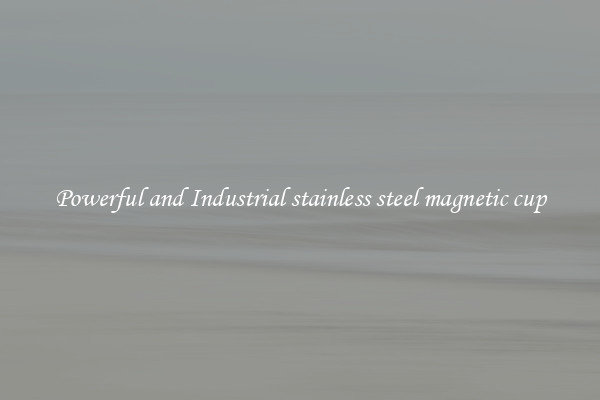 Powerful and Industrial stainless steel magnetic cup