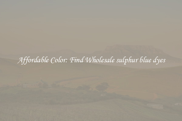 Affordable Color: Find Wholesale sulphur blue dyes