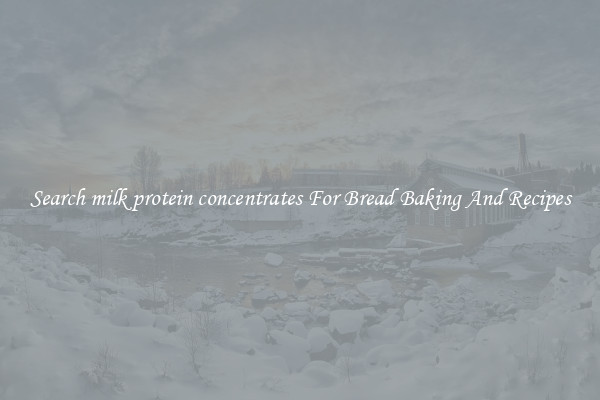 Search milk protein concentrates For Bread Baking And Recipes