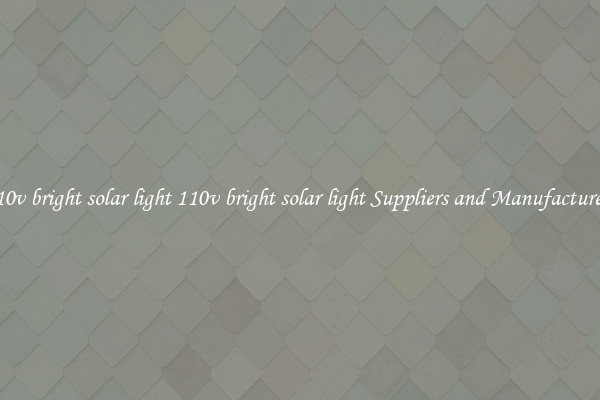 110v bright solar light 110v bright solar light Suppliers and Manufacturers