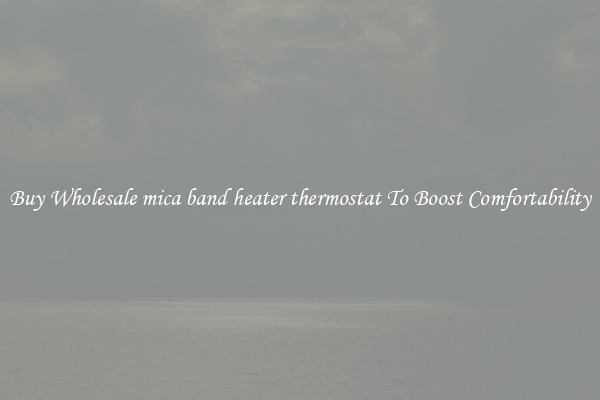 Buy Wholesale mica band heater thermostat To Boost Comfortability