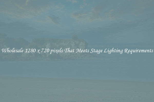 Wholesale 1280 x 720 pixels That Meets Stage Lighting Requirements