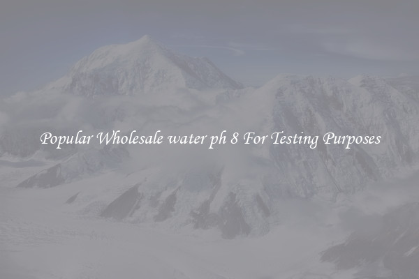 Popular Wholesale water ph 8 For Testing Purposes