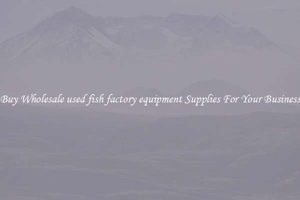 Buy Wholesale used fish factory equipment Supplies For Your Business