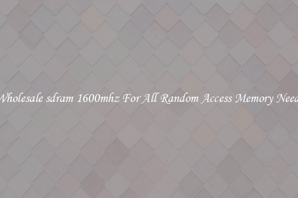 Wholesale sdram 1600mhz For All Random Access Memory Needs