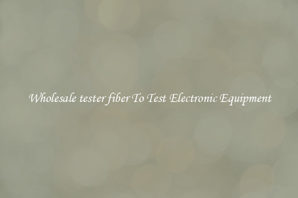 Wholesale tester fiber To Test Electronic Equipment