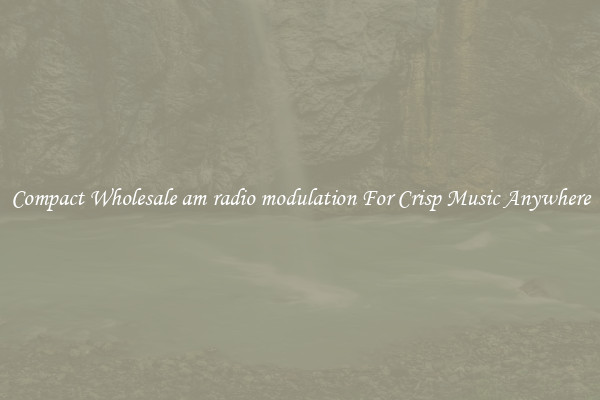 Compact Wholesale am radio modulation For Crisp Music Anywhere