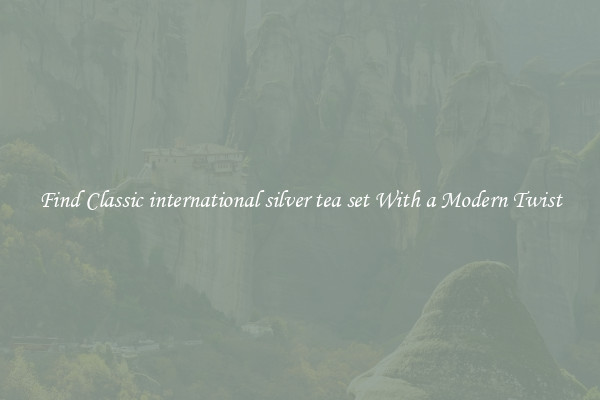 Find Classic international silver tea set With a Modern Twist