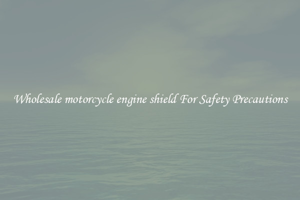 Wholesale motorcycle engine shield For Safety Precautions